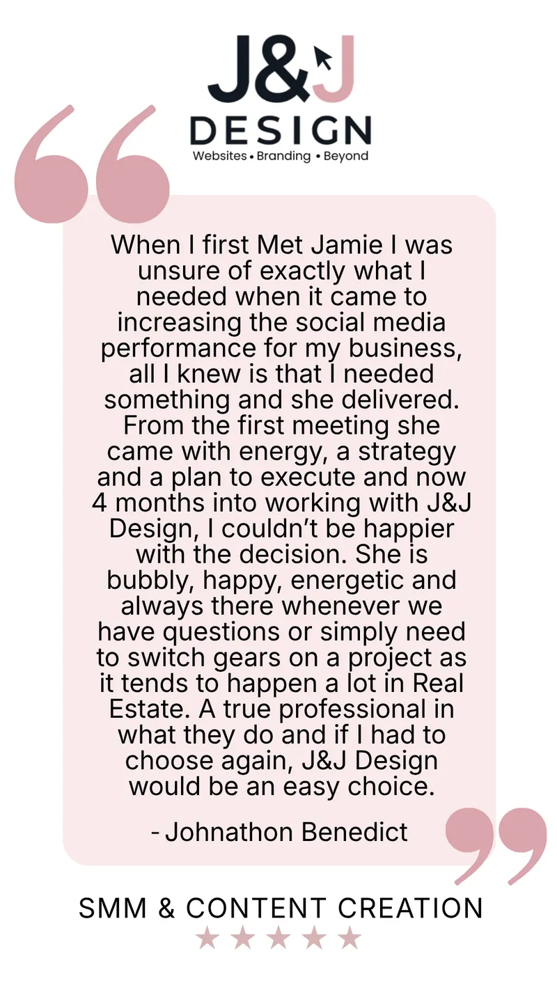 Five-star social media management and content creation review from Johnathon Benedict: When I first met Jamie I was unsure of exactly what I needed when it came to increasing the social media performance for my business, all I knew is that I needed something and she delivered. From the first meeting she came with energy, a strategy and a plan to execute, and now 4 months into working with J&J Design, I couldn't be happier with the decision. She is bubbly, happy, energetic and always there whenever we have questions or simply need to switch gears on a project, as it tends to happen a lot in real estate. A true professional in what they do, and if I had to choose again, J&J Design would be an easy choice.
