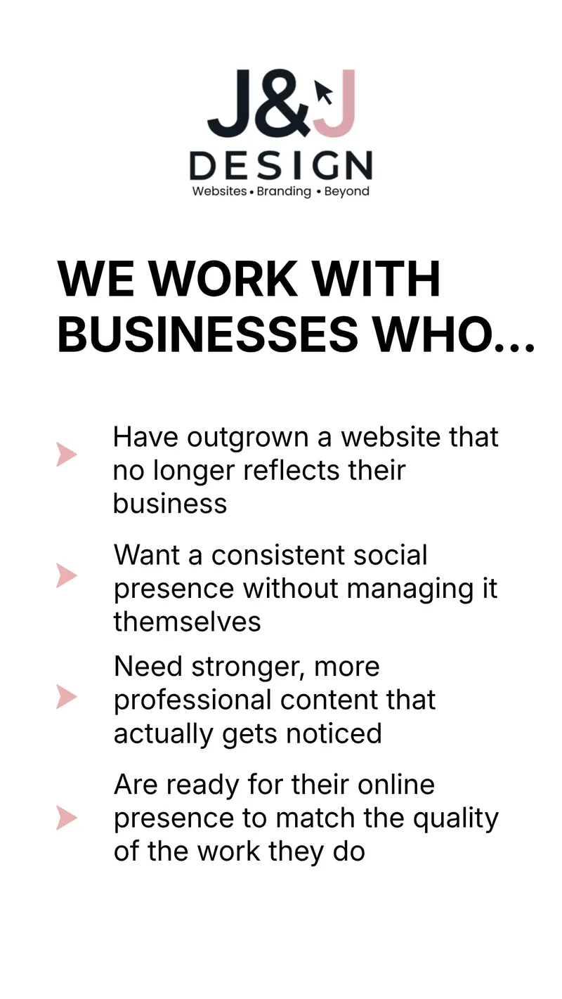 We work with businesses who have outgrown a website that no longer reflects them, want a consistent social presence without managing it themselves, need more professional content, and are ready for their online presence to match the quality of their work.